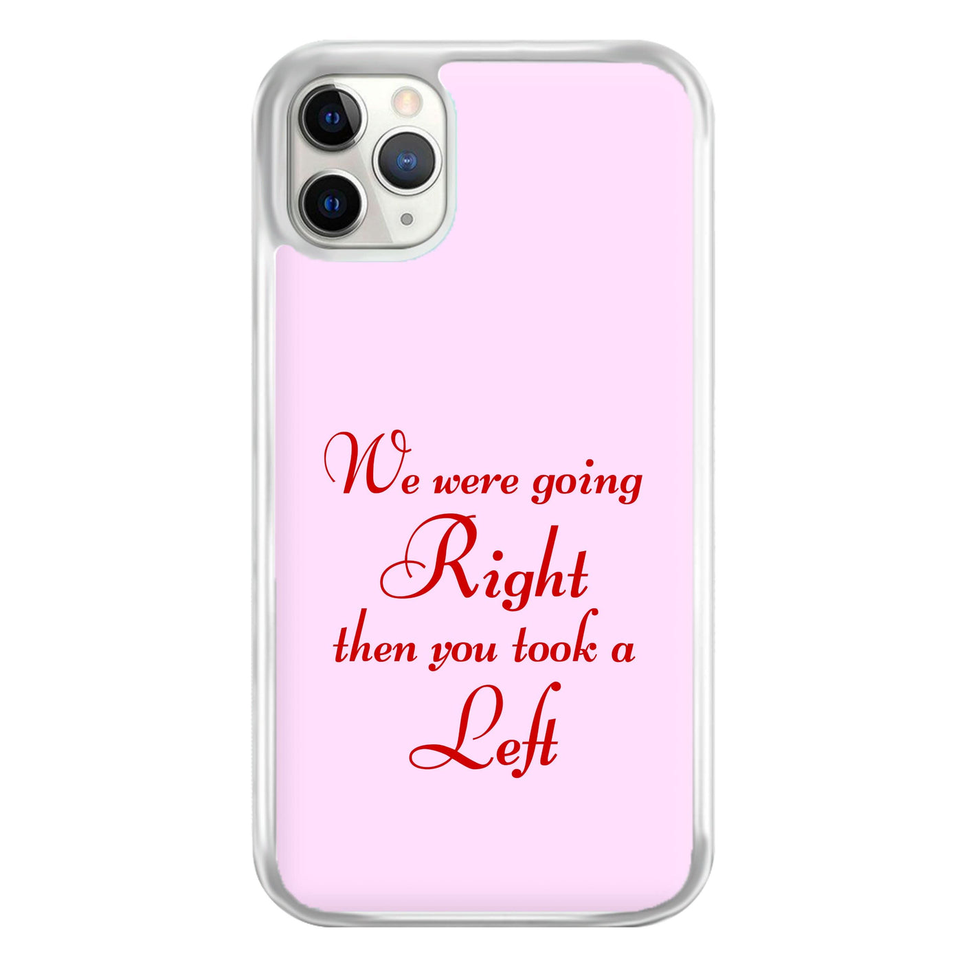 We Were Going Right Then You Took A Left Phone Case