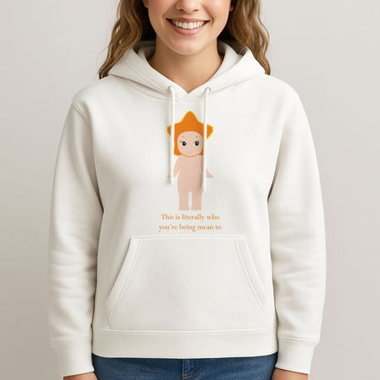 This Is Literally Who You're Being Mean To Womans Hooded Sweatshirt