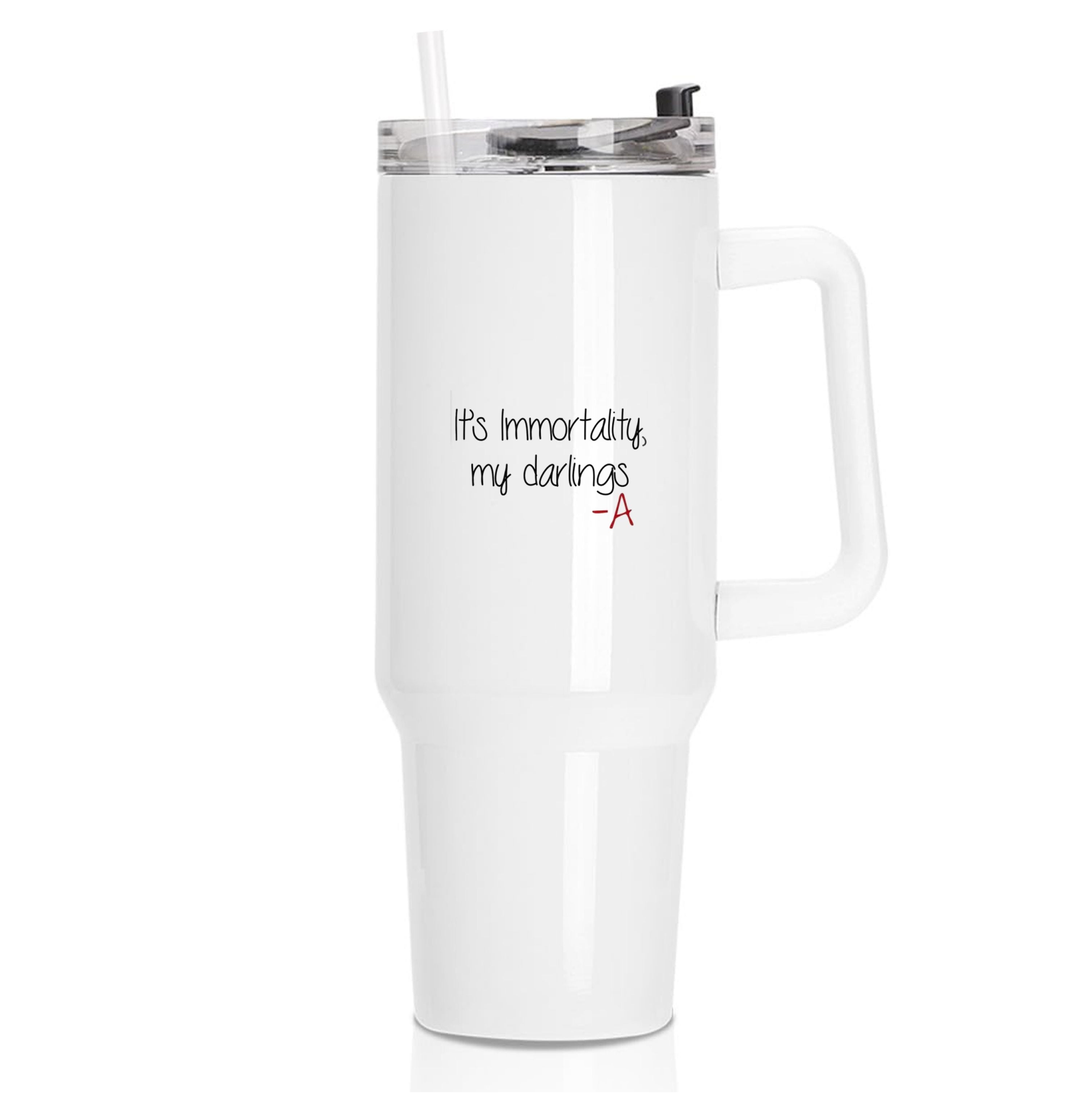 It's Immortality My Darlings - PLL Tumbler