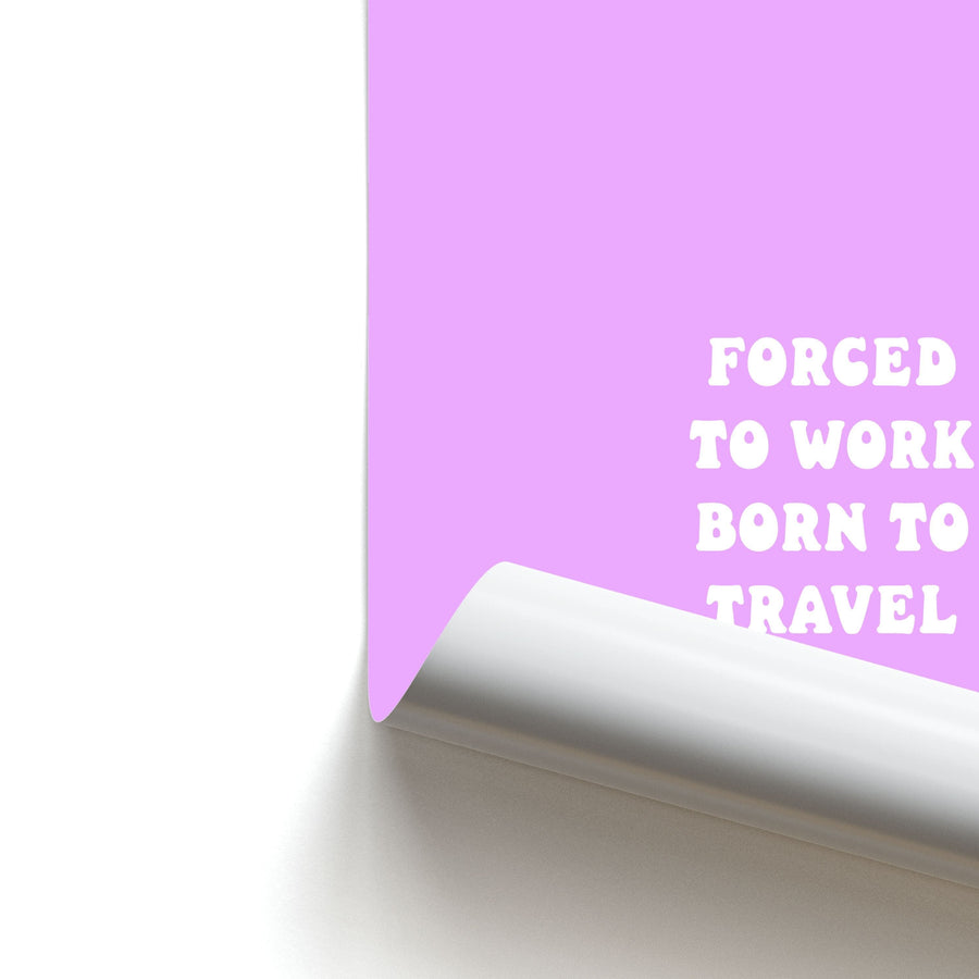 Forced To Work Born To Travel - Travel Poster