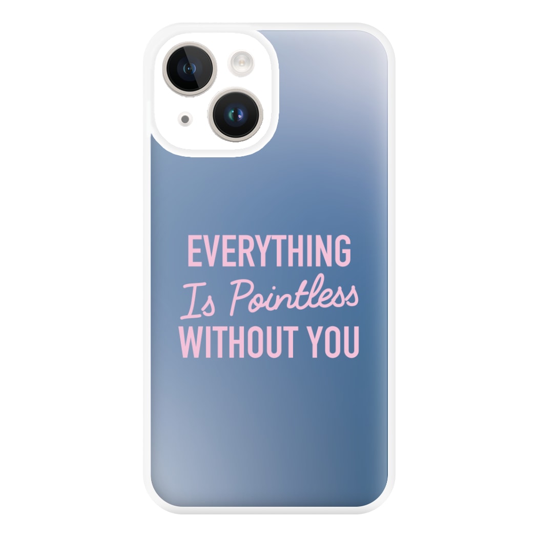Everything Is Pointless Without You iPhone 14 Case