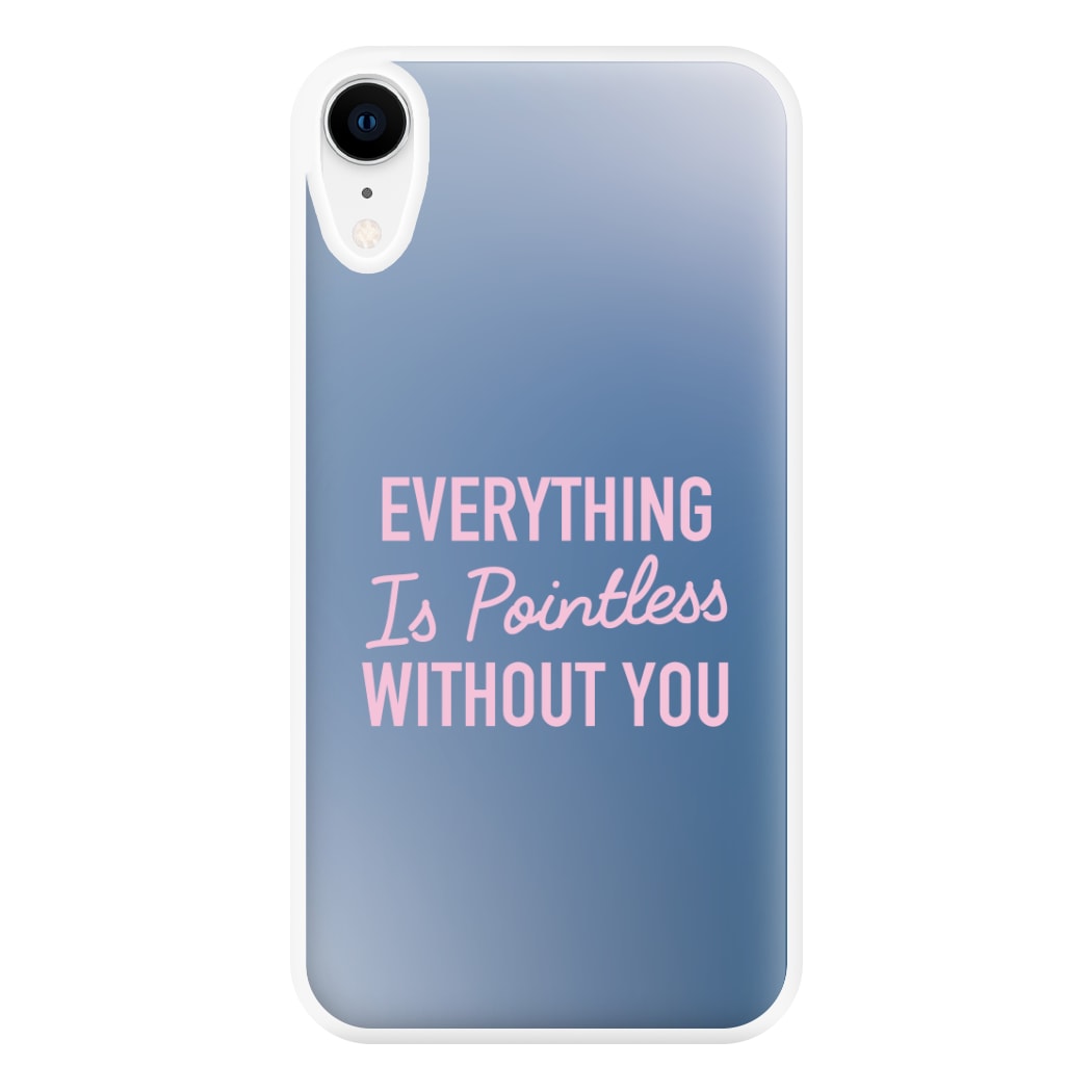 Everything Is Pointless Without You iPhone XR Case