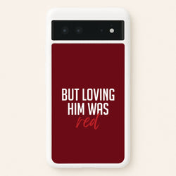 Loving Him Was Red Google Pixel 6 Case