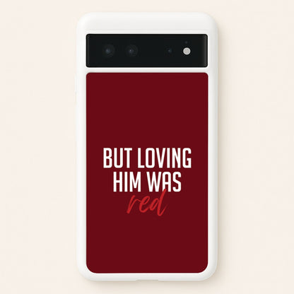 Loving Him Was Red Google Pixel 6 Case
