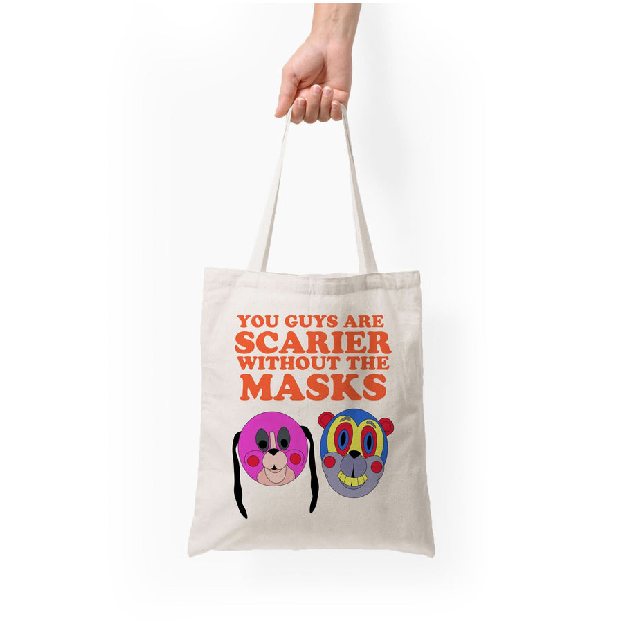 You Guys Are Scarier Without The Masks Tote Bag