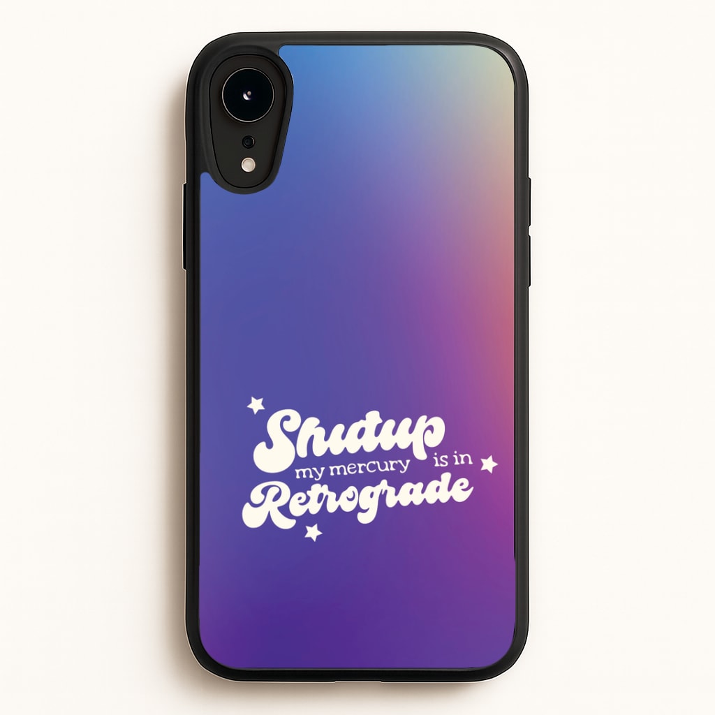 Shutup My Mercury Is In Retrograde iPhone XR Case