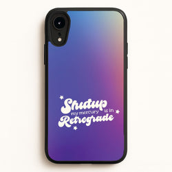 Shutup My Mercury Is In Retrograde iPhone XR Case