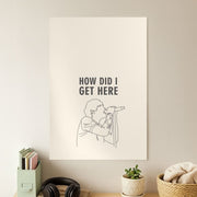 How Did I Get Here Outline Poster 1