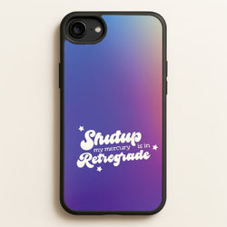 Shutup My Mercury Is In Retrograde iPhone 6 / 7 / 8 / SE Case