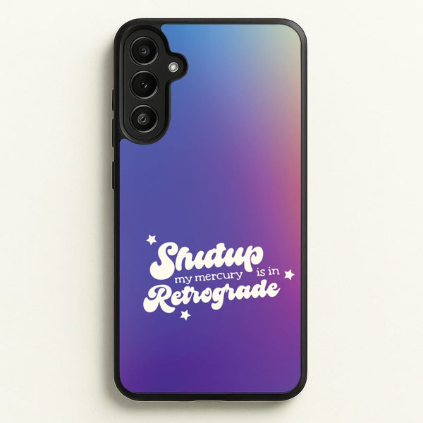 Shutup My Mercury Is In Retrograde Galaxy A36 Case