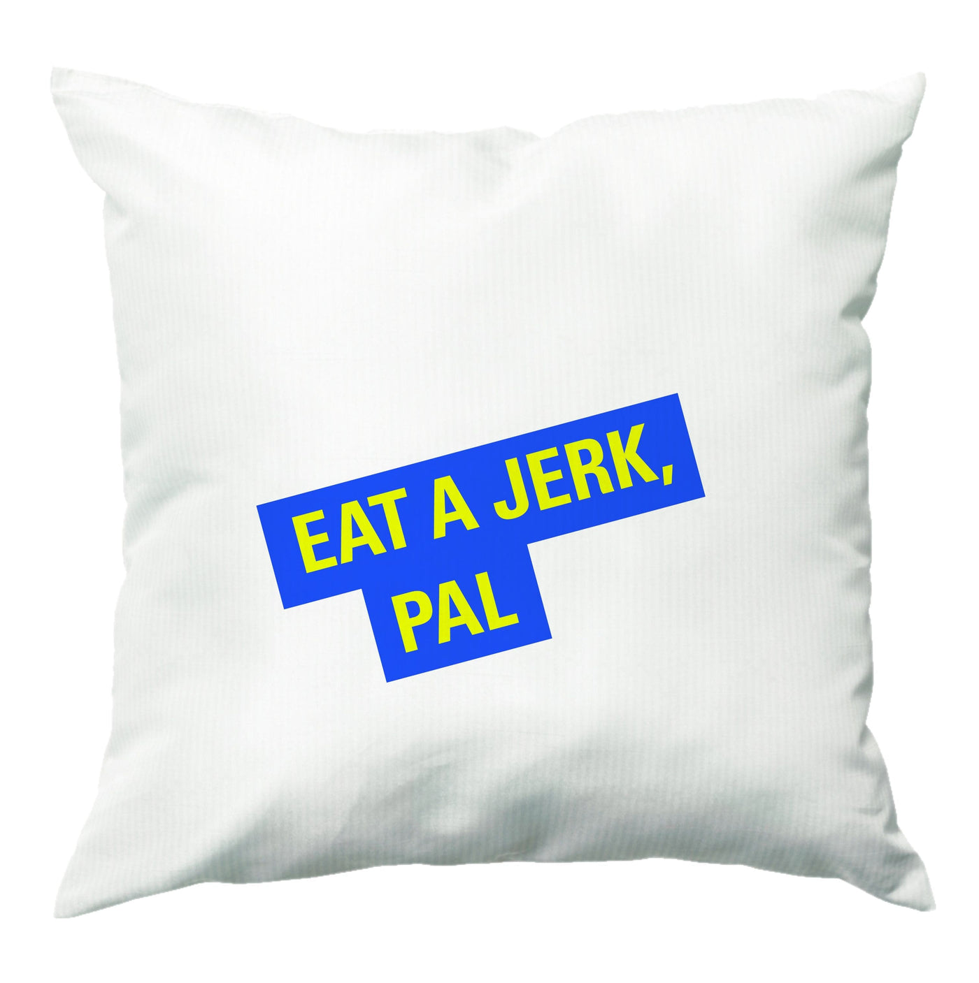 Eat A jerk, Pal - Brooklyn Nine-Nine Cushion