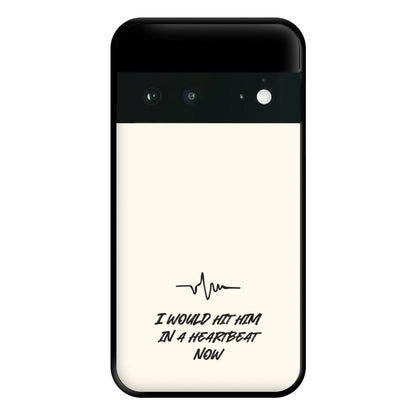 I Would Hit Him In A Heartbeat Now Google Pixel 6a Case