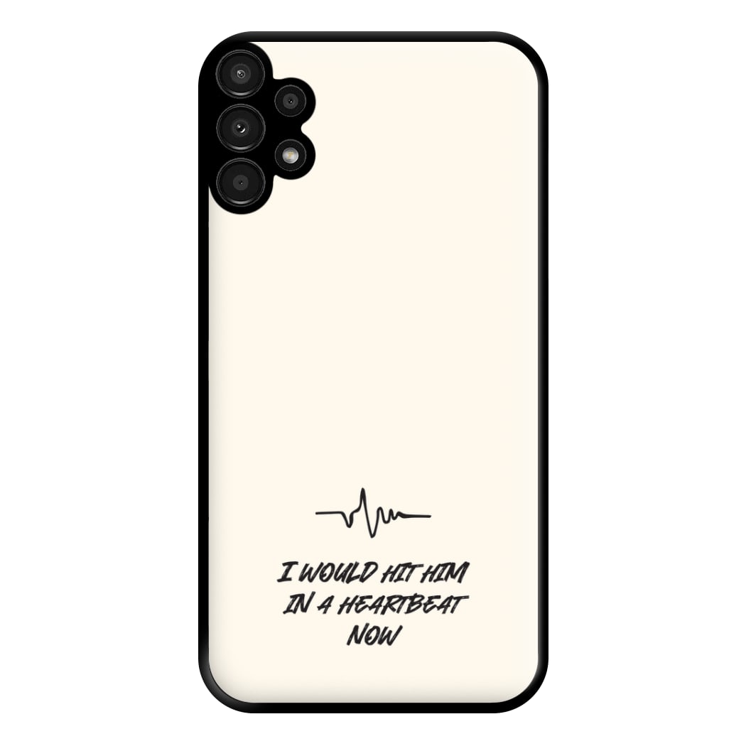 I Would Hit Him In A Heartbeat Now Galaxy A13 Case