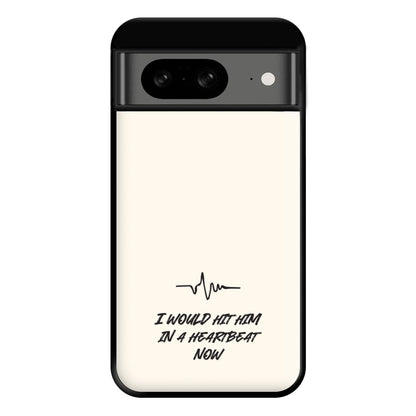 I Would Hit Him In A Heartbeat Now Google Pixel 8 Case