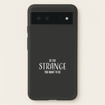Be The Strange You Want To Be Google Pixel 6 Case