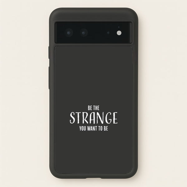 Be The Strange You Want To Be Google Pixel 6 Case