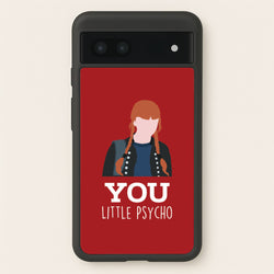 You Little Psycho Google Pixel 7a Case