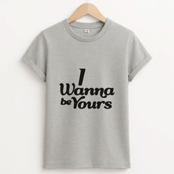 I Wanna Be Yours Unisex Grey T-Shirt
