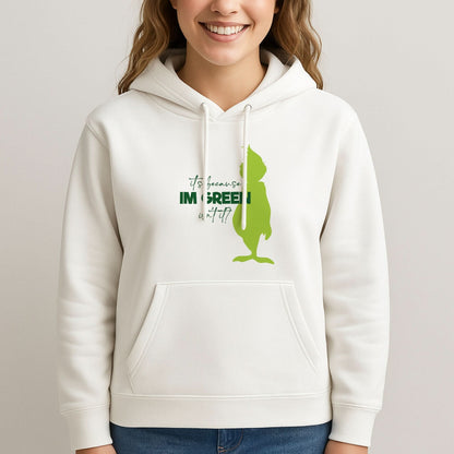 Because I'm Green Womans Hooded Sweatshirt