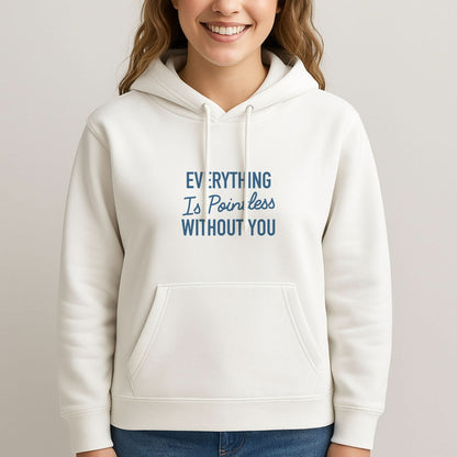 Everything Is Pointless Without You Womans Hooded Sweatshirt
