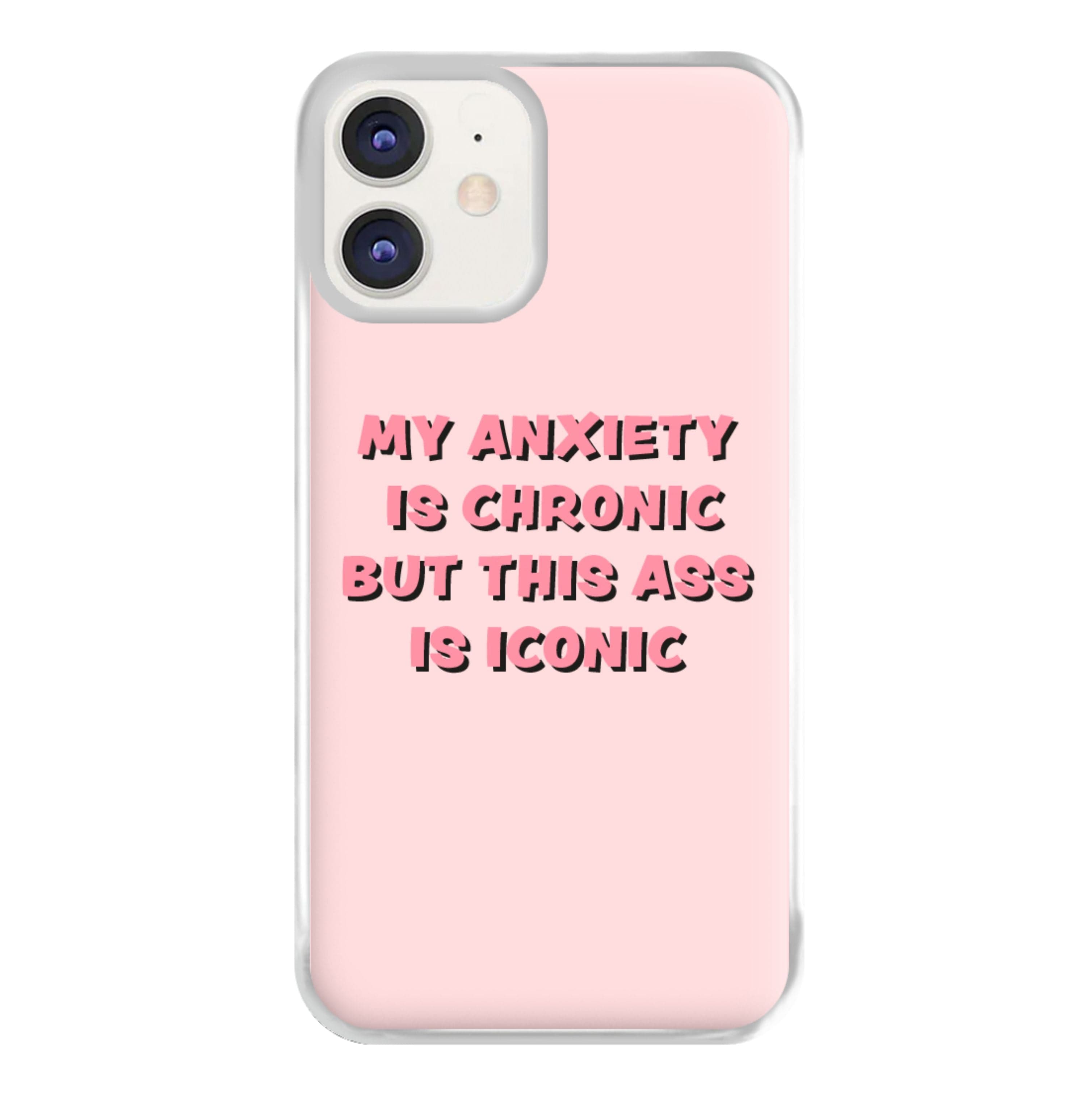 My Anxiety Is Chronic But This Ass Is Iconic Phone Case