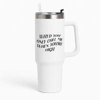 Call Me When You're High  Tumbler