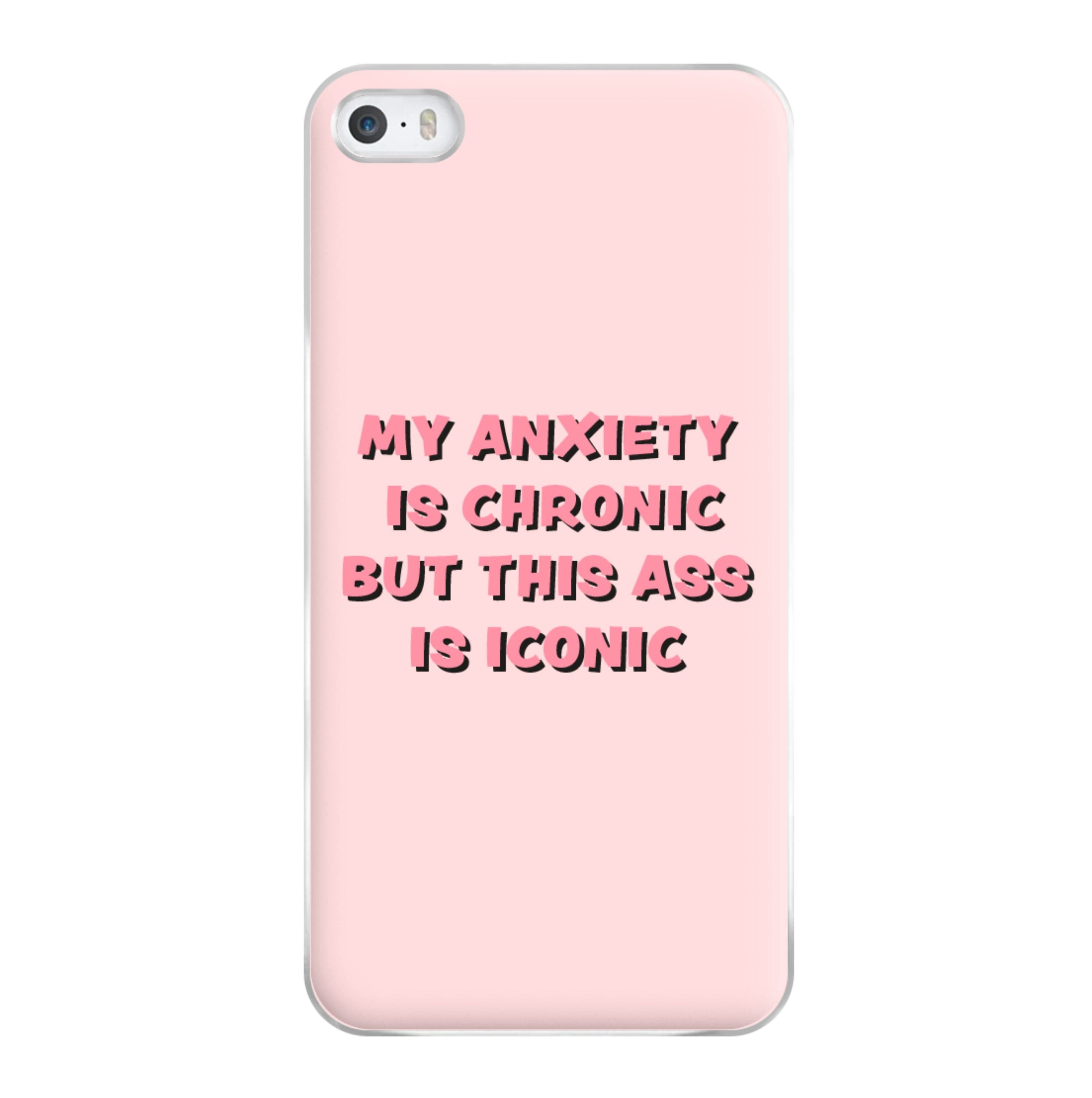 My Anxiety Is Chronic But This Ass Is Iconic Phone Case