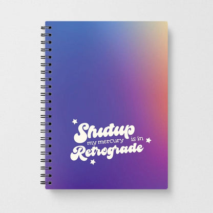 Shutup My Mercury Is In Retrograde Notebook