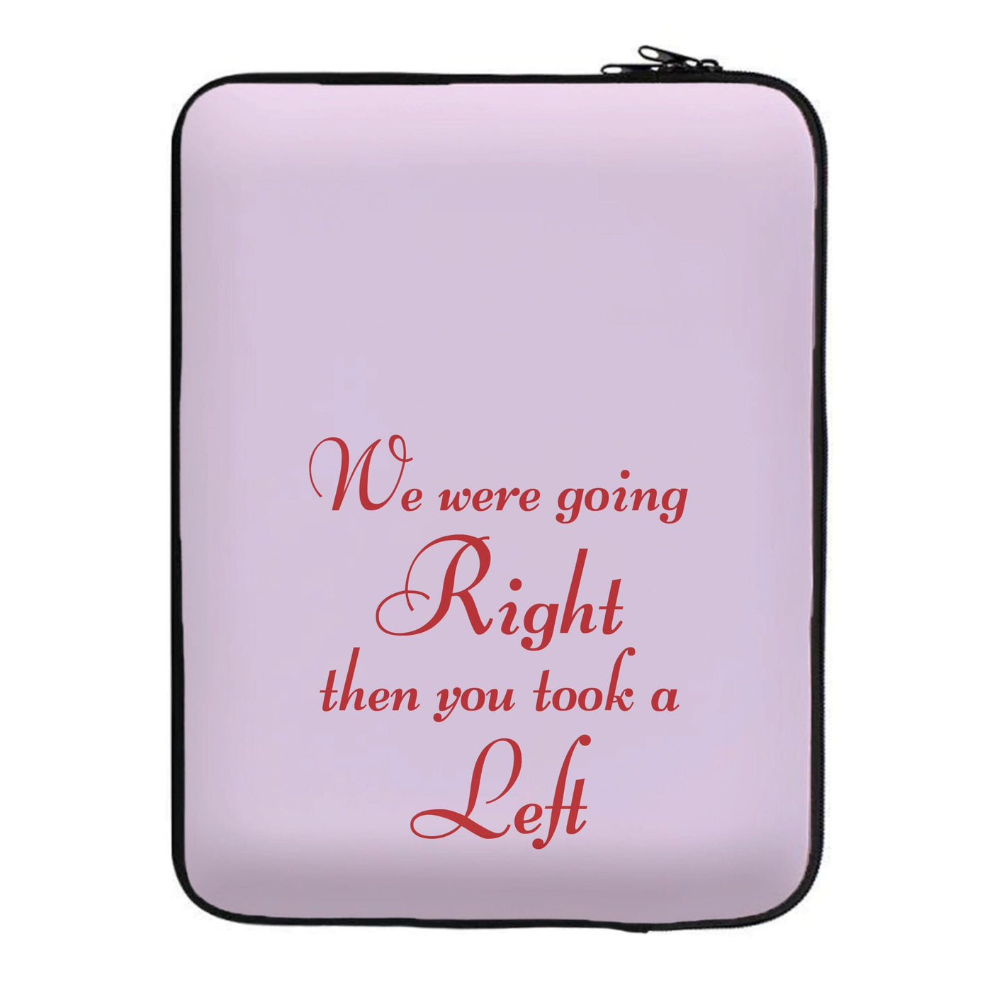 We Were Going Right Then You Took A Left Laptop Sleeve