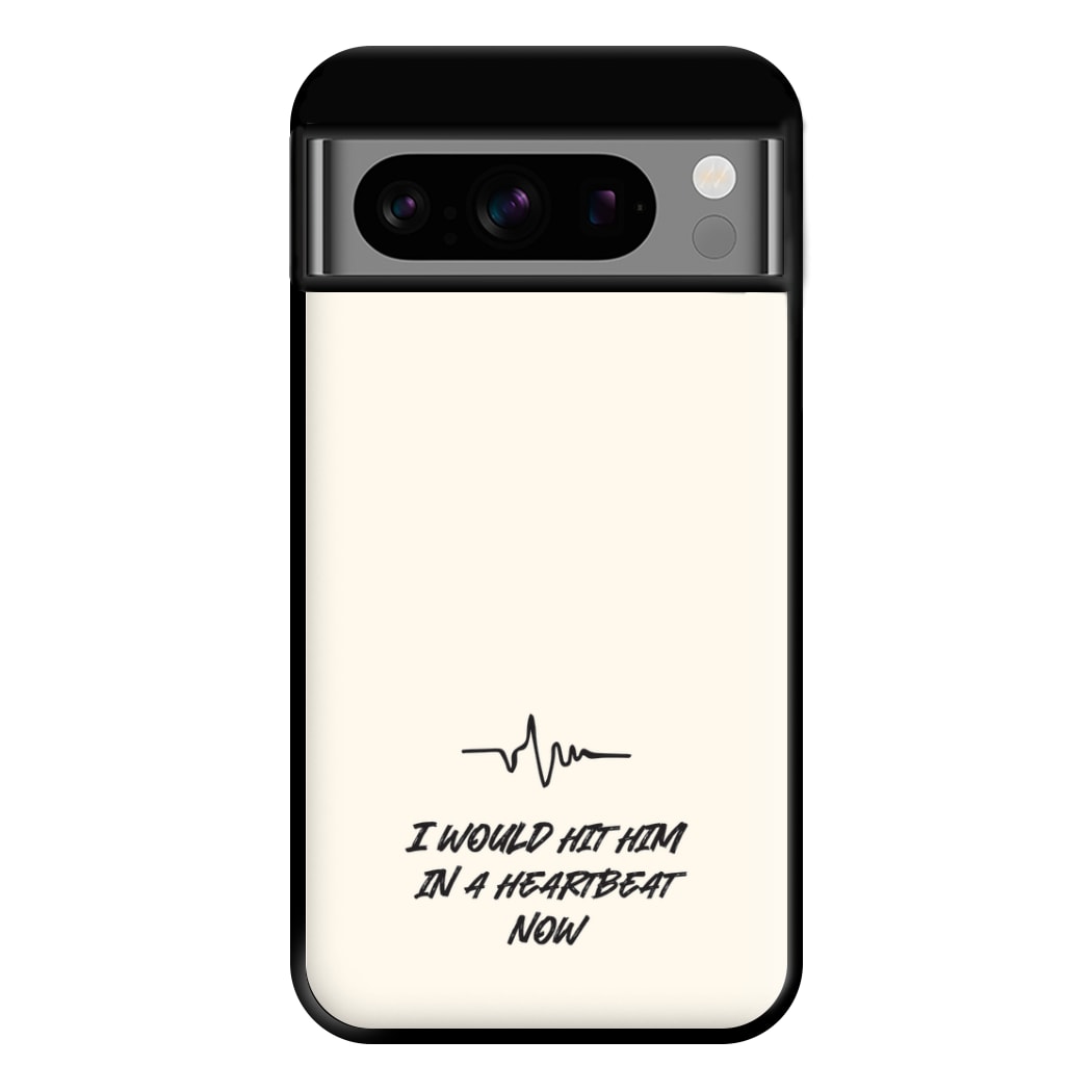 I Would Hit Him In A Heartbeat Now Google Pixel 8 Pro Case