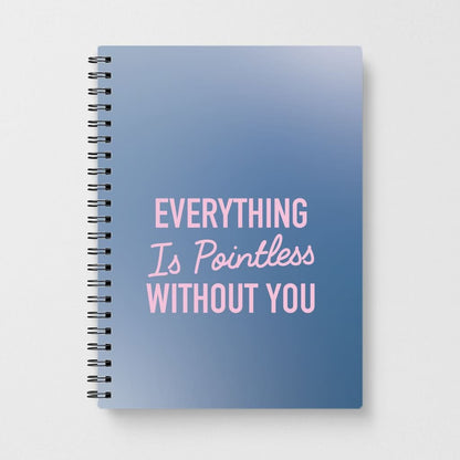 Everything Is Pointless Without You Notebook