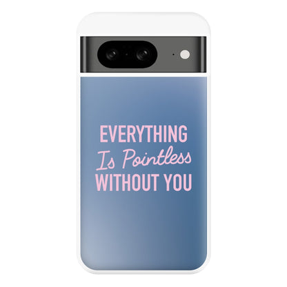 Everything Is Pointless Without You Google Pixel 8 Case