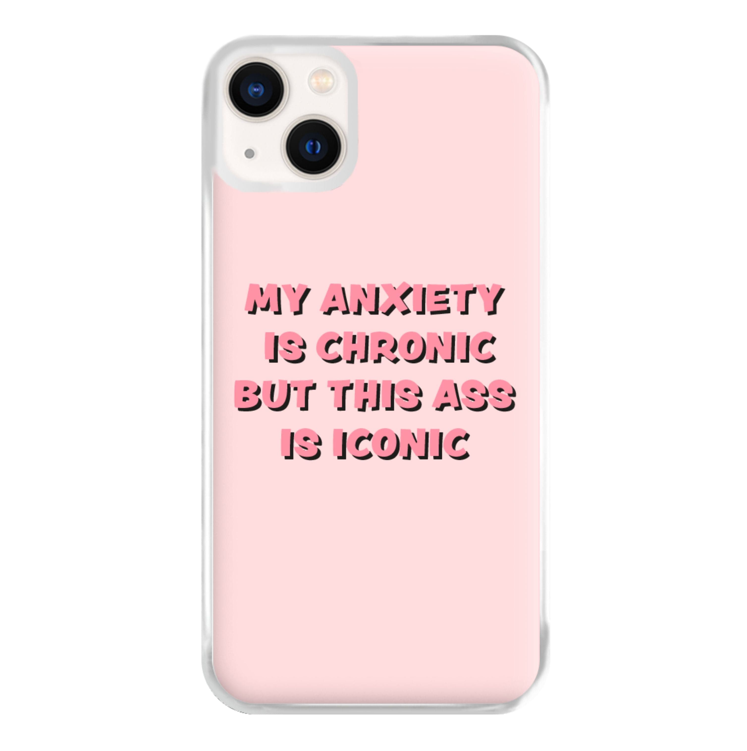 My Anxiety Is Chronic But This Ass Is Iconic Phone Case