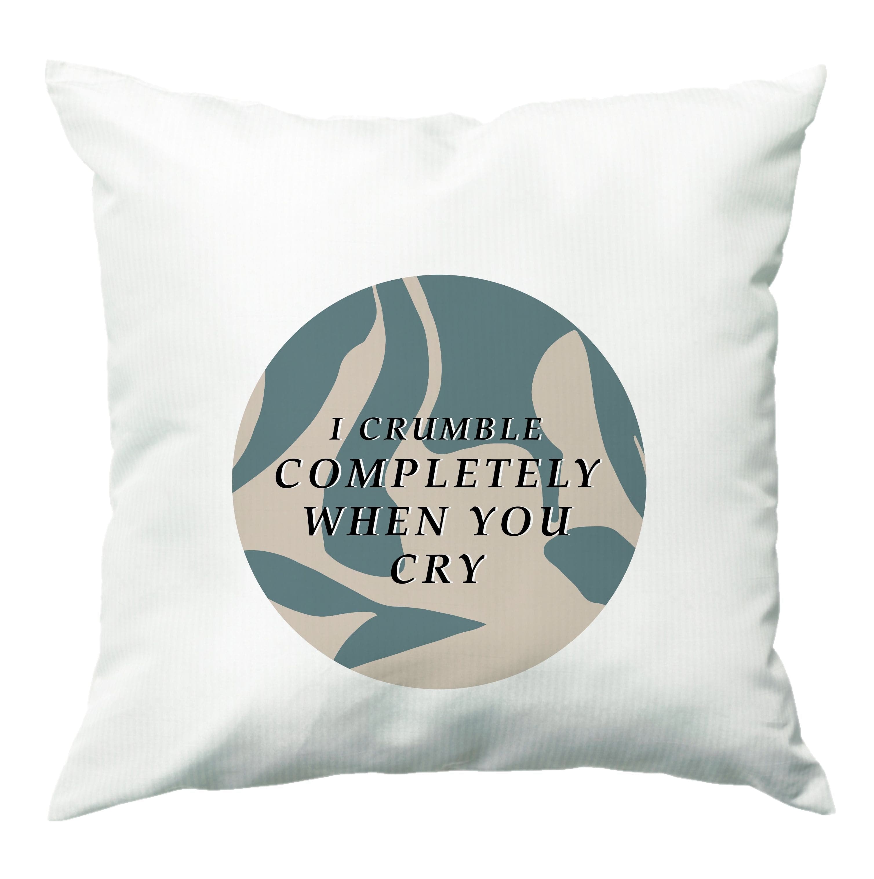 I Crumble Completely When You Cry Cushion