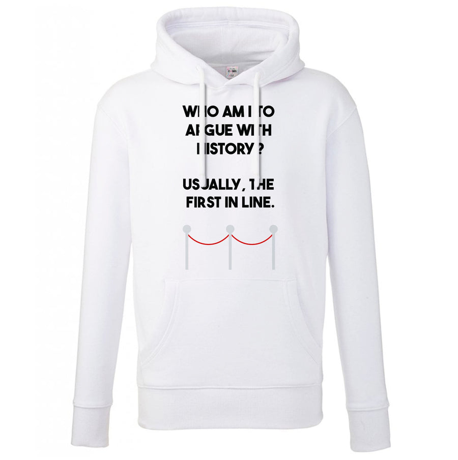 Who Am I To Argue With History? - Doctor Who Hoodie