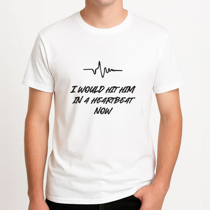 I Would Hit Him In A Heartbeat Now Mens T-Shirt