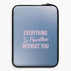 Everything Is Pointless Without You Universal Laptop Sleeve
