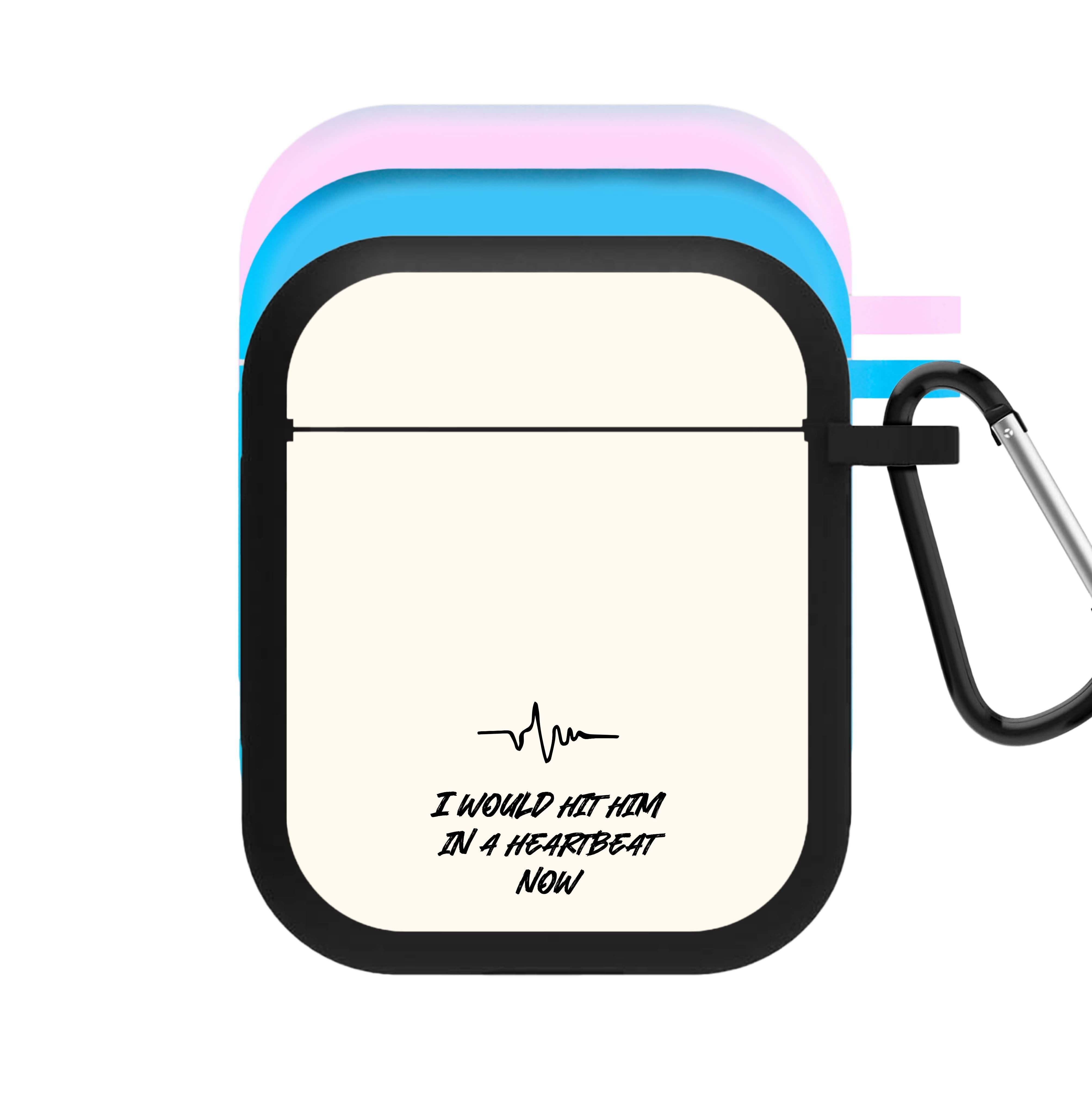 I Would Hit Him In A Heartbeat Now AirPods Case