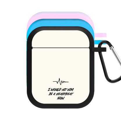 I Would Hit Him In A Heartbeat Now AirPods Case