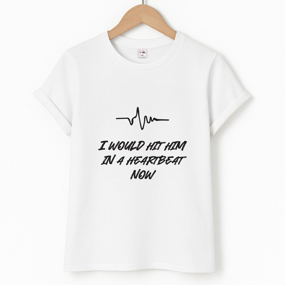 I Would Hit Him In A Heartbeat Now T-Shirt