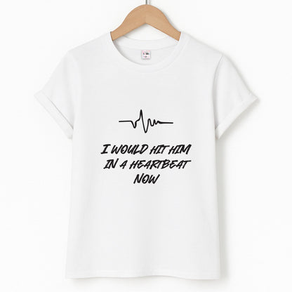 I Would Hit Him In A Heartbeat Now Unisex T-Shirt
