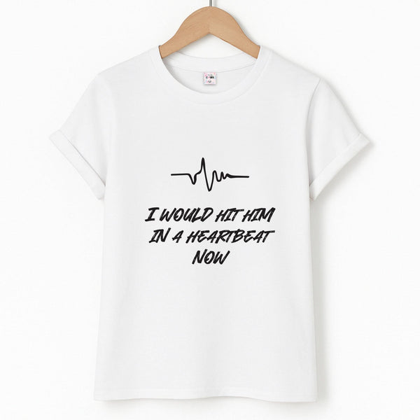 I Would Hit Him In A Heartbeat Now Unisex T-Shirt