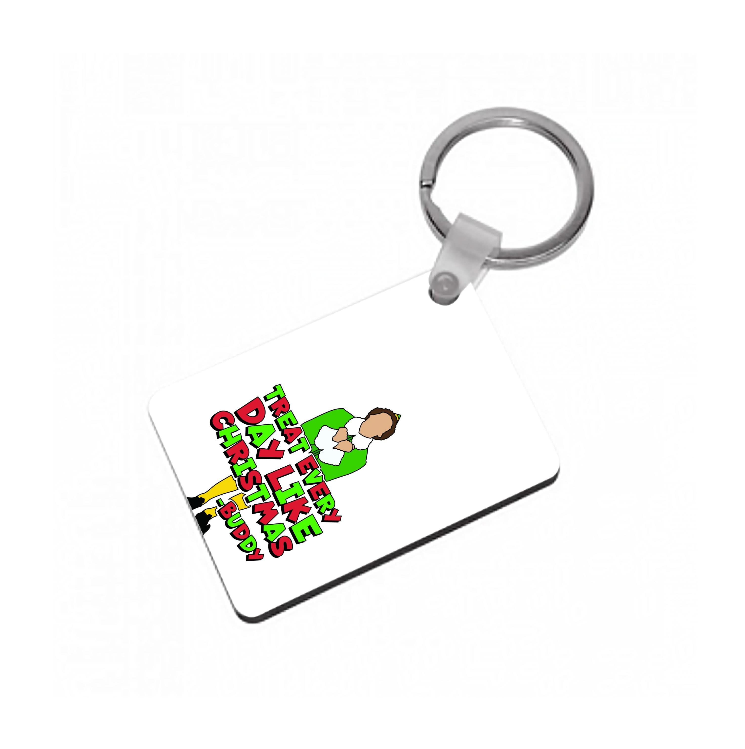 Treat Every Day Like Christmas Buddy Keyring