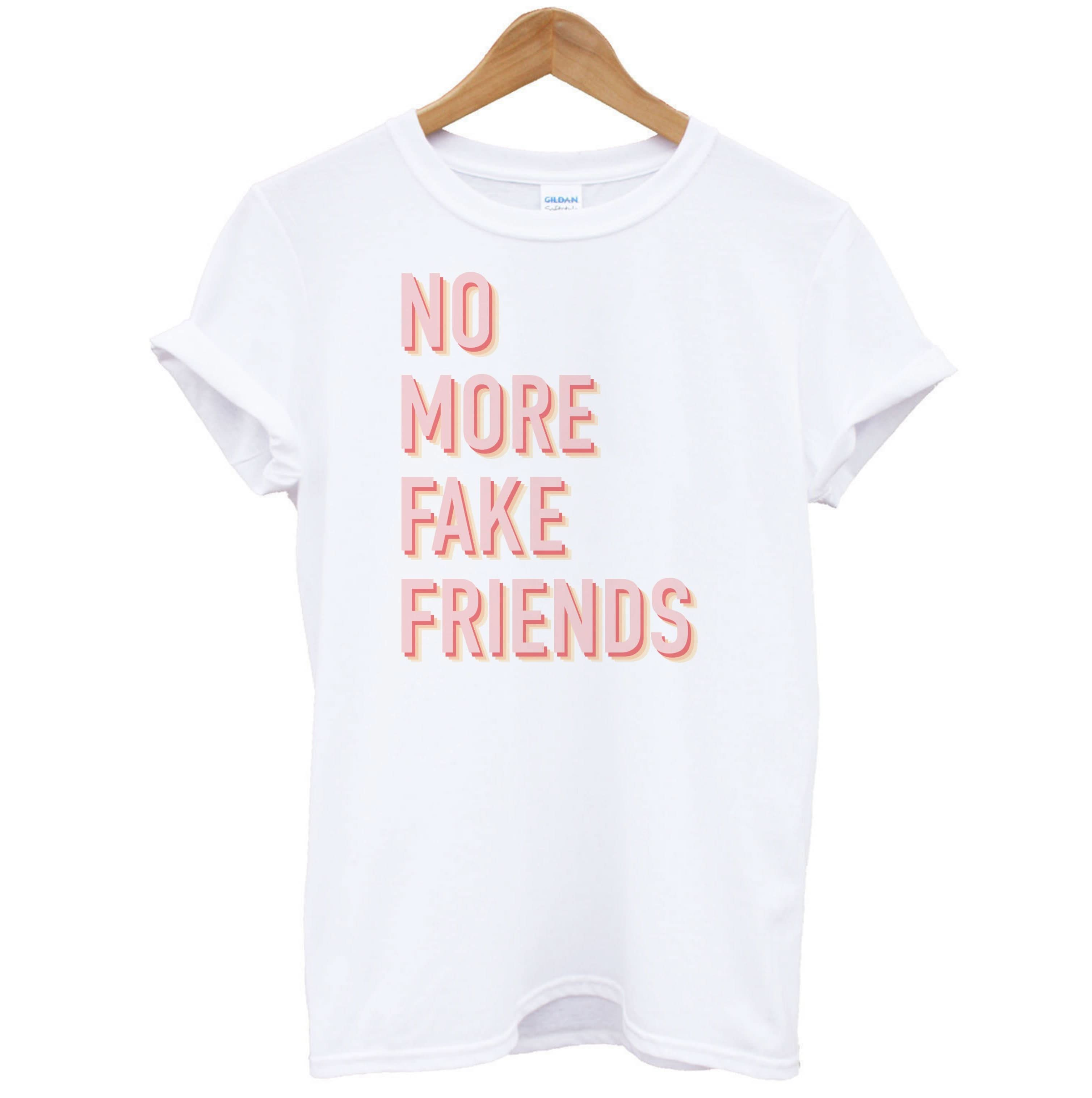 No More Fake Friends T-Shirt