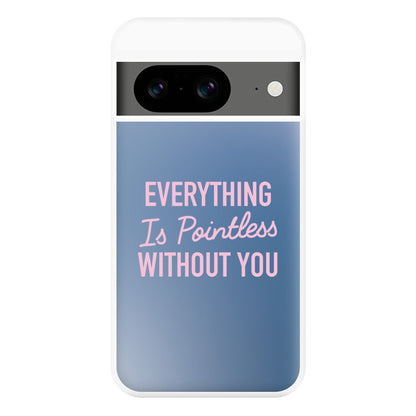 Everything Is Pointless Without You Google Pixel 8a Case