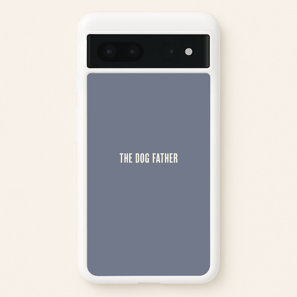 The Dog Father Google Pixel 7 Case