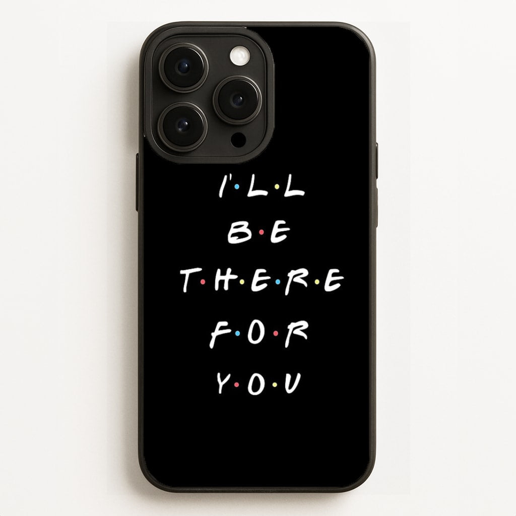 Black I'll Be There For You Phone Case for iPhone, Samsung Galaxy and Google Pixel