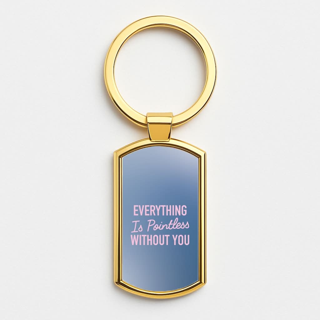 Everything Is Pointless Without You Gold Keyring