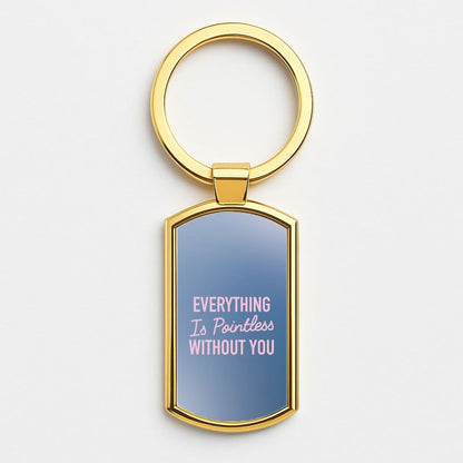 Everything Is Pointless Without You Gold Keyring