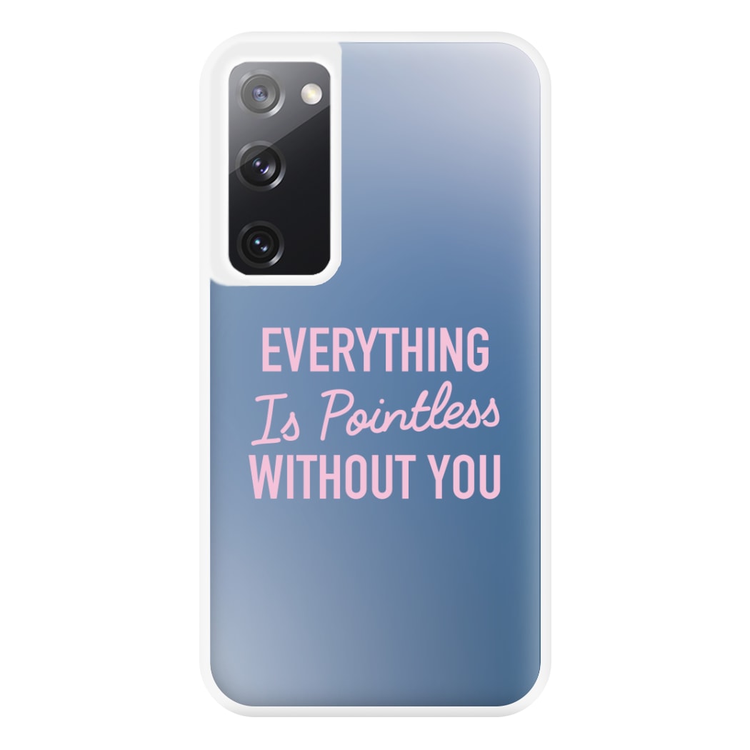 Everything Is Pointless Without You Galaxy S20FE Case